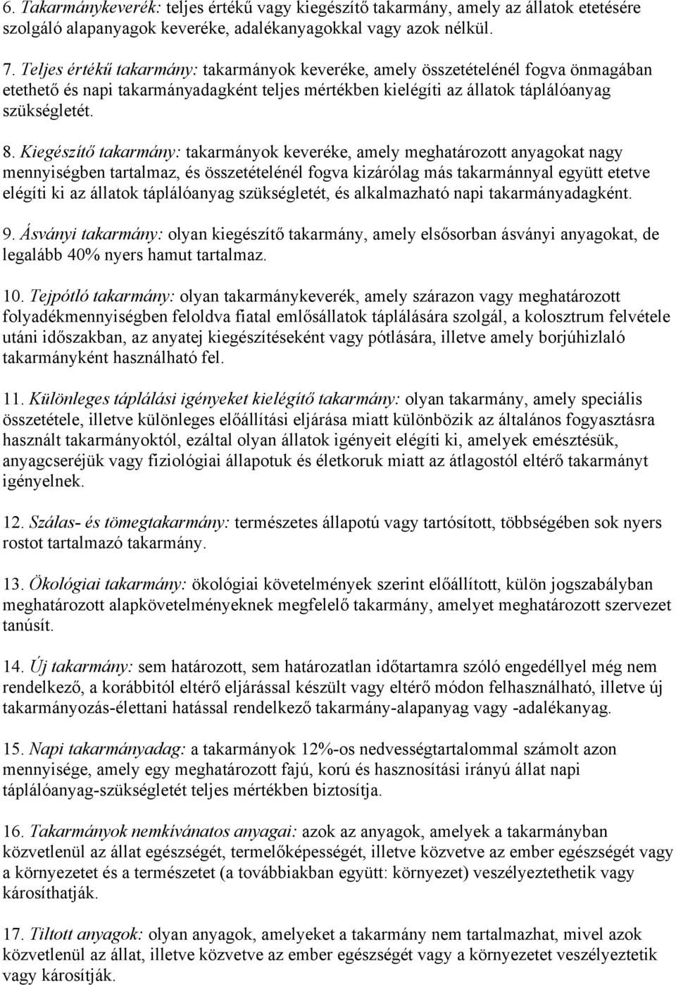 Kiegészítő takarmány: takarmányok keveréke, amely meghatározott anyagokat nagy mennyiségben tartalmaz, és összetételénél fogva kizárólag más takarmánnyal együtt etetve elégíti ki az állatok