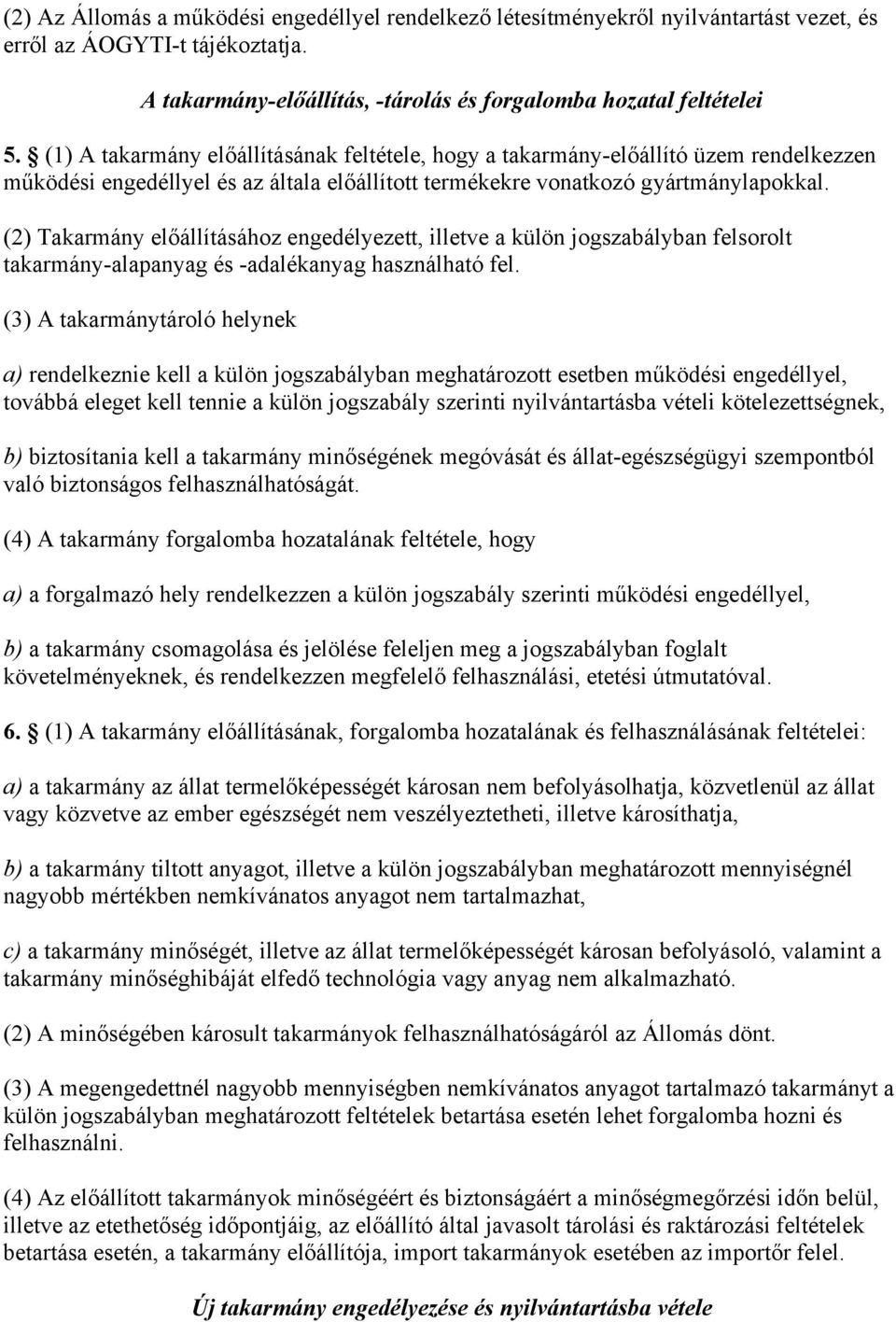 (2) Takarmány előállításához engedélyezett, illetve a külön jogszabályban felsorolt takarmány-alapanyag és -adalékanyag használható fel.