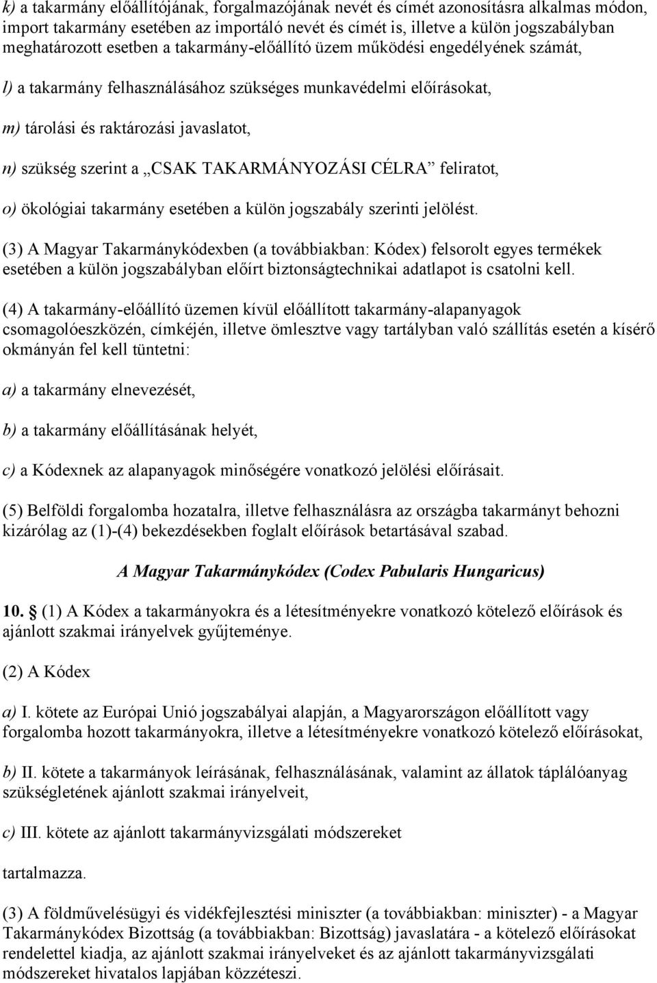 TAKARMÁNYOZÁSI CÉLRA feliratot, o) ökológiai takarmány esetében a külön jogszabály szerinti jelölést.