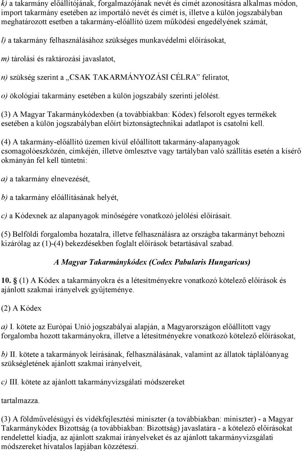 TAKARMÁNYOZÁSI CÉLRA feliratot, o) ökológiai takarmány esetében a külön jogszabály szerinti jelölést.