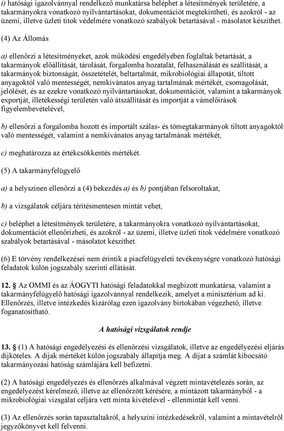 (4) Az Állomás a) ellenőrzi a létesítményeket, azok működési engedélyében foglaltak betartását, a takarmányok előállítását, tárolását, forgalomba hozatalát, felhasználását és szállítását, a