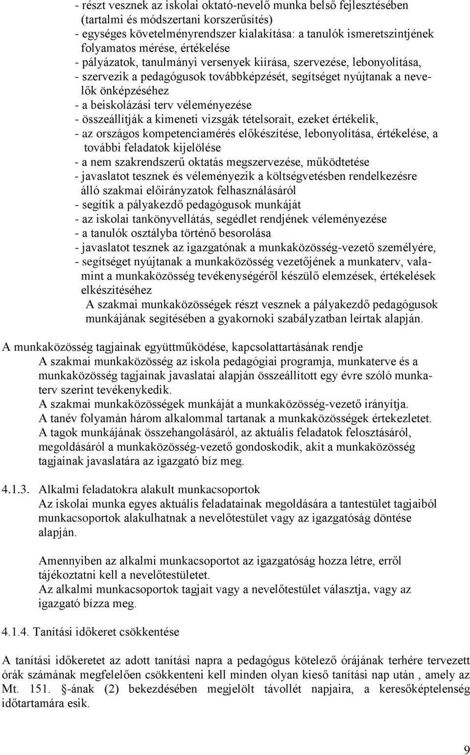 véleményezése - összeállítják a kimeneti vizsgák tételsorait, ezeket értékelik, - az országos kompetenciamérés előkészítése, lebonyolítása, értékelése, a további feladatok kijelölése - a nem