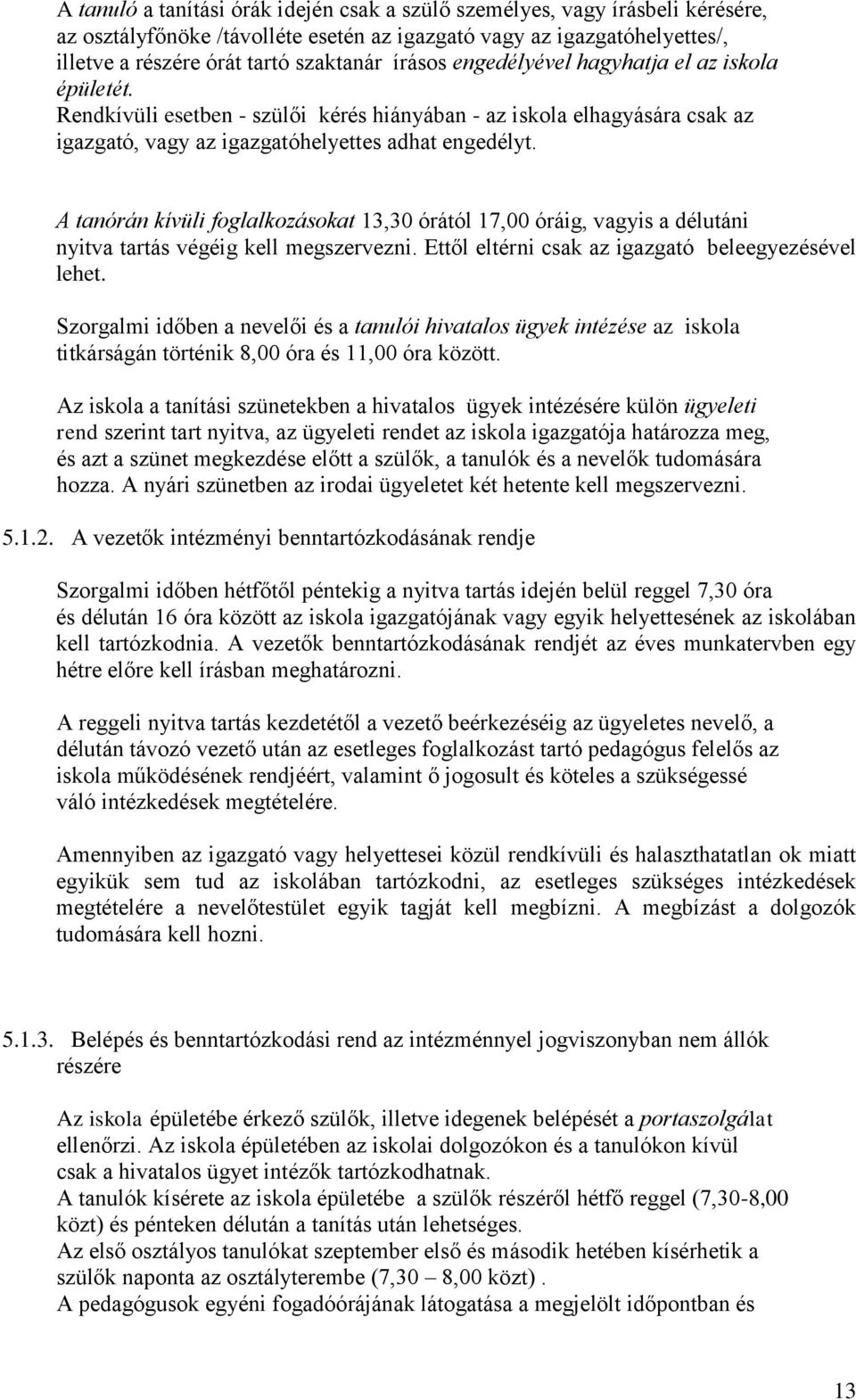 A tanórán kívüli foglalkozásokat 13,30 órától 17,00 óráig, vagyis a délutáni nyitva tartás végéig kell megszervezni. Ettől eltérni csak az igazgató beleegyezésével lehet.