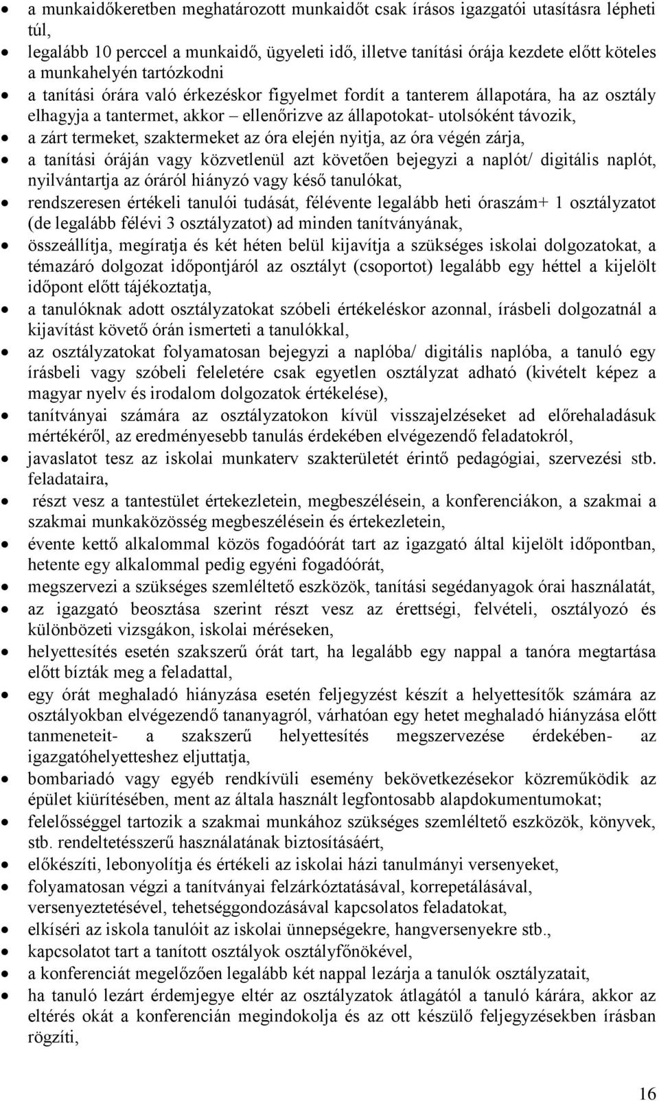 szaktermeket az óra elején nyitja, az óra végén zárja, a tanítási óráján vagy közvetlenül azt követően bejegyzi a naplót/ digitális naplót, nyilvántartja az óráról hiányzó vagy késő tanulókat,