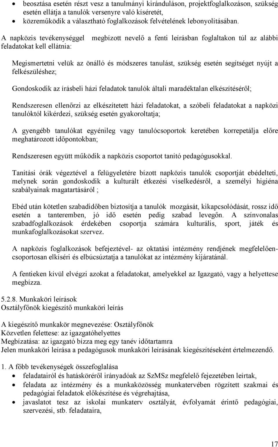 A napközis tevékenységgel megbízott nevelő a fenti leírásban foglaltakon túl az alábbi feladatokat kell ellátnia: Megismertetni velük az önálló és módszeres tanulást, szükség esetén segítséget nyújt