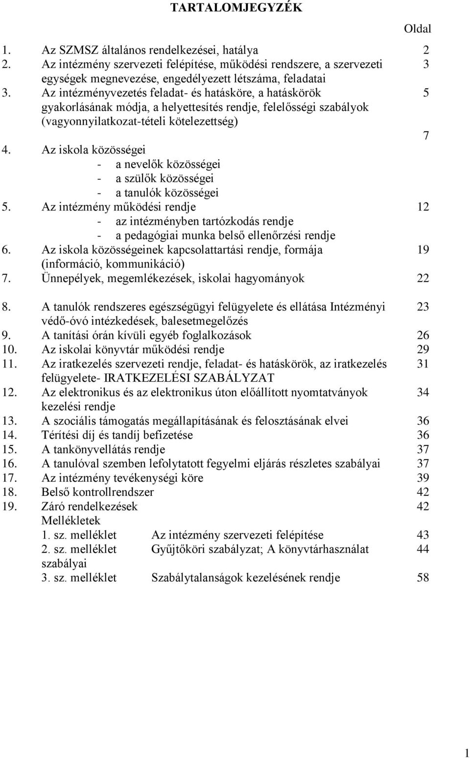 Az intézményvezetés feladat- és hatásköre, a hatáskörök gyakorlásának módja, a helyettesítés rendje, felelősségi szabályok (vagyonnyilatkozat-tételi kötelezettség) 5 7 4.