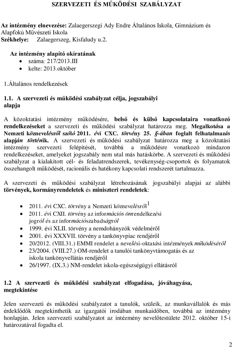 /2013.III kelte: 2013.október 1.Általános rendelkezések 1.1. A szervezeti és működési szabályzat célja, jogszabályi alapja A közoktatási intézmény működésére, belső és külső kapcsolataira vonatkozó