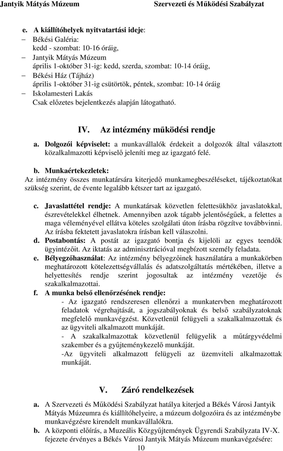 Dolgozói képviselet: a munkavállalók érdekeit a dolgozók által választott közalkalmazotti képviselő jeleníti meg az igazgató felé. b.