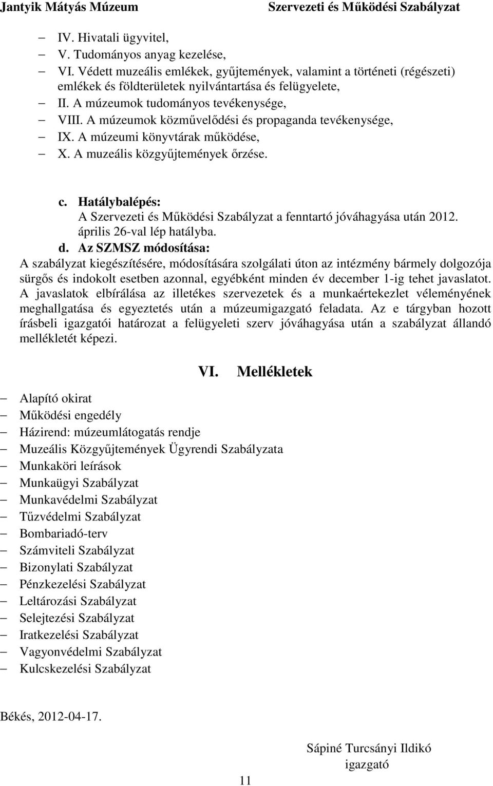 Hatálybalépés: A a fenntartó jóváhagyása után 2012. április 26-val lép hatályba. d.