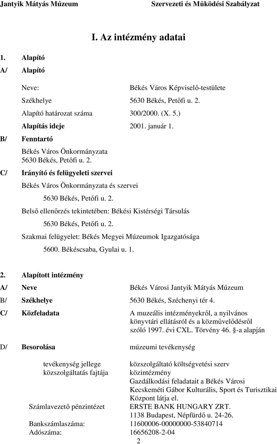 2. Szakmai felügyelet: Békés Megyei Múzeumok Igazgatósága 5600. Békéscsaba, Gyulai u. 1. 2. Alapított intézmény A/ Neve Békés Városi Jantyik Mátyás Múzeum B/ Székhelye 5630 Békés, Széchenyi tér 4.