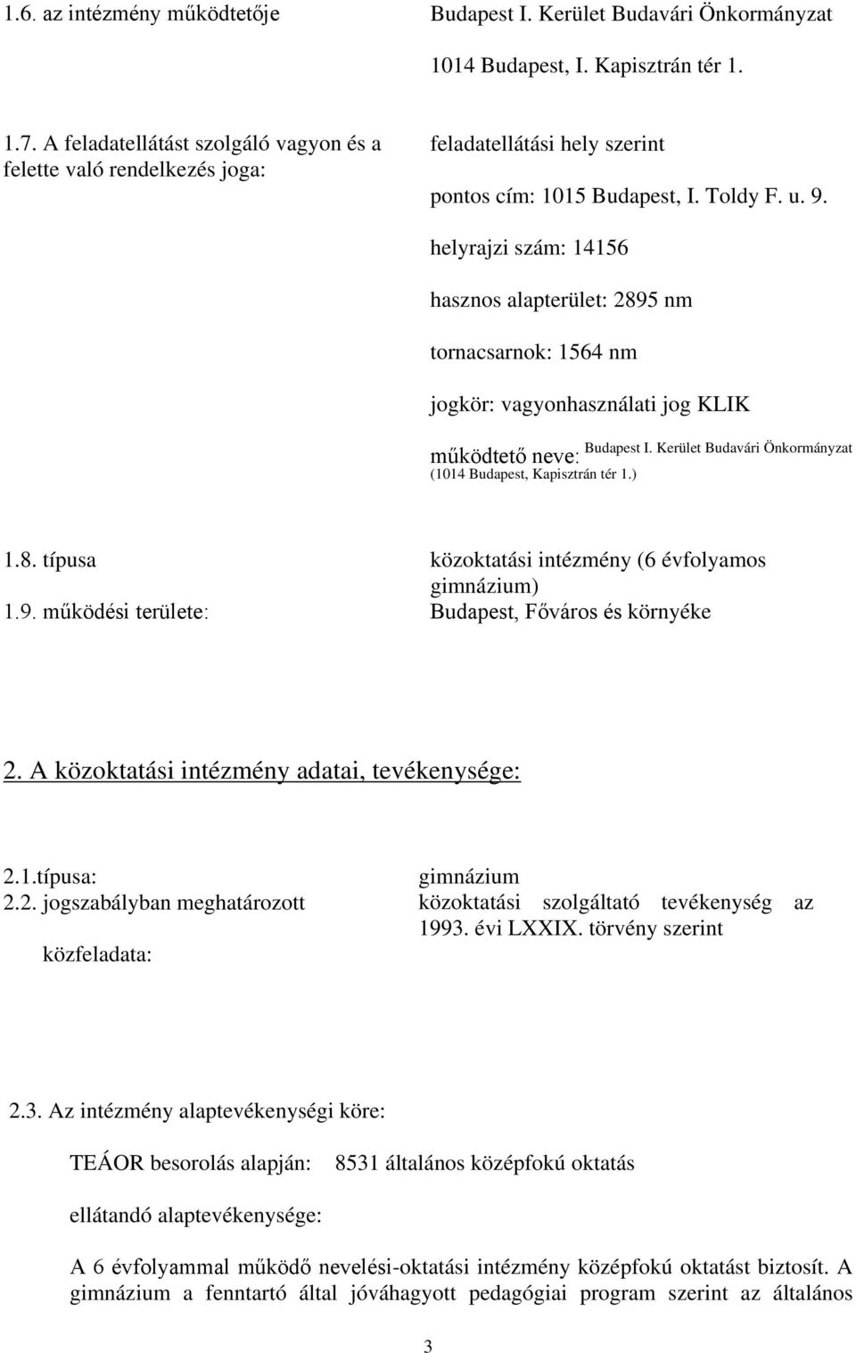 helyrajzi szám: 14156 hasznos alapterület: 2895 nm tornacsarnok: 1564 nm jogkör: vagyonhasználati jog KLIK Budapest I. Kerület Budavári Önkormányzat működtető neve: (1014 Budapest, Kapisztrán tér 1.