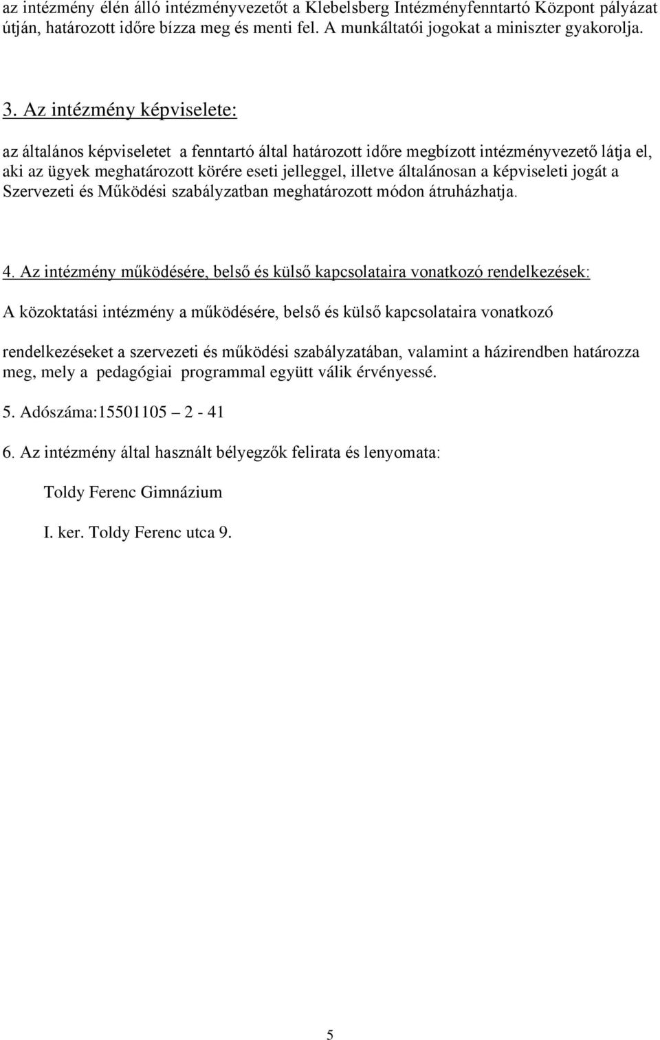 képviseleti jogát a Szervezeti és Működési szabályzatban meghatározott módon átruházhatja. 4.