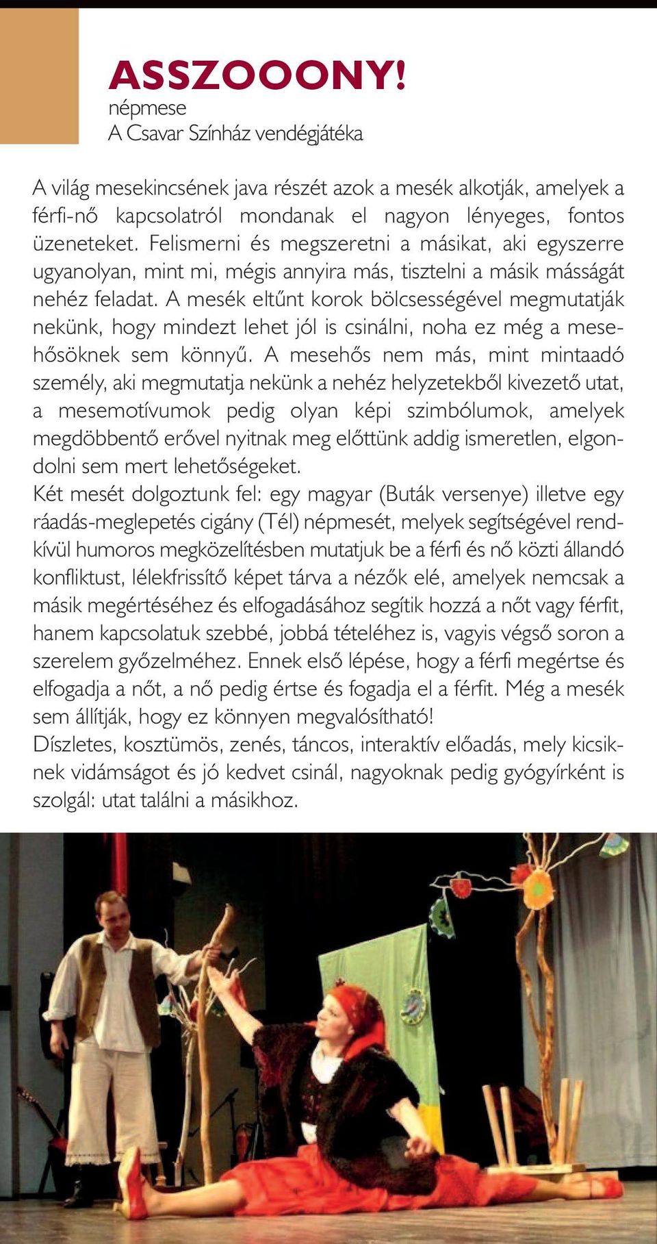 A mesék eltûnt korok bölcsességével megmutatják nekünk, hogy mindezt lehet jól is csinálni, noha ez még a mesehõsöknek sem könnyû.