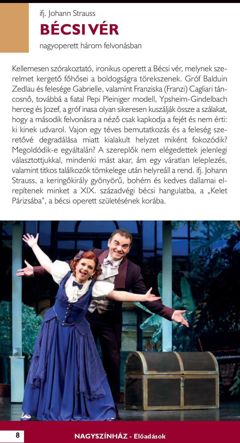 kuszálják össze a szálakat, hogy a második felvonásra a nézõ csak kapkodja a fejét és nem érti: ki kinek udvarol.