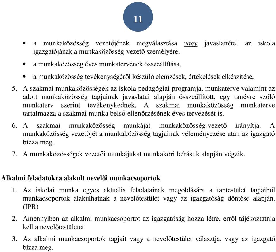 A szakmai munkaközösségek az iskola pedagógiai programja, munkaterve valamint az adott munkaközösség tagjainak javaslatai alapján összeállított, egy tanévre szóló munkaterv szerint tevékenykednek.