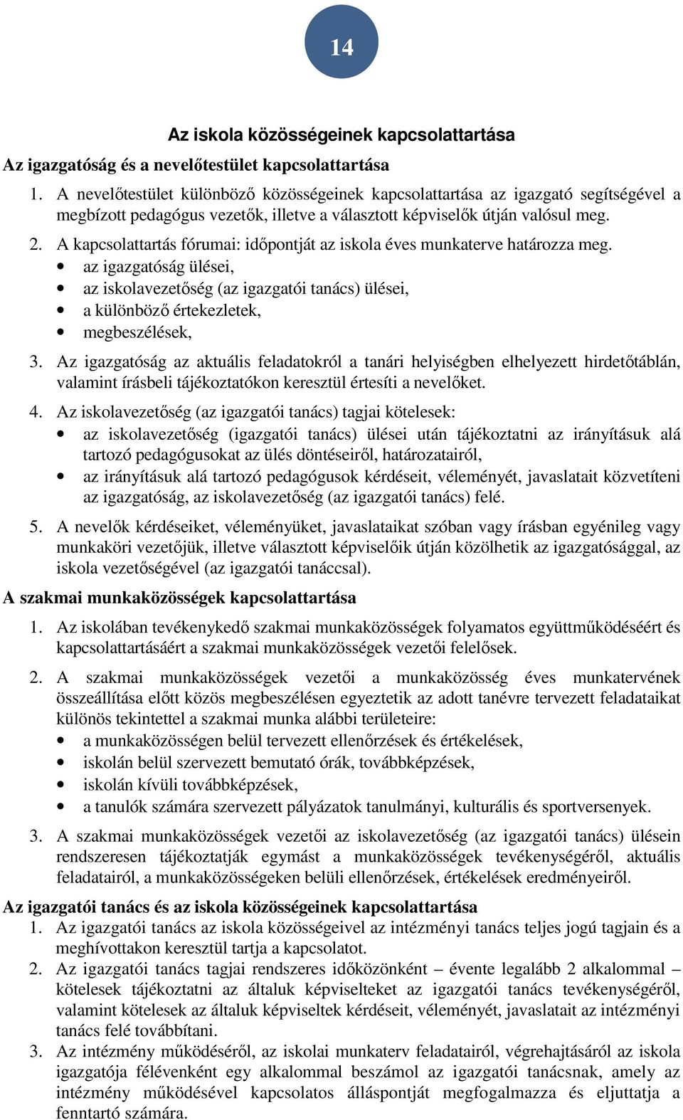 A kapcsolattartás fórumai: időpontját az iskola éves munkaterve határozza meg. az igazgatóság ülései, az iskolavezetőség (az igazgatói tanács) ülései, a különböző értekezletek, megbeszélések, 3.