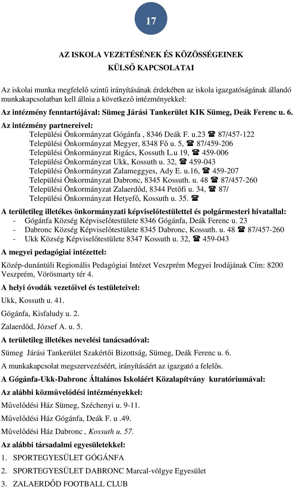 5, 87/459-206 Települési Önkormányzat Rigács, Kossuth L.u 19, 459-006 Települési Önkormányzat Ukk, Kossuth u. 32, 459-043 Települési Önkormányzat Zalameggyes, Ady E. u.16, 459-207 Települési Önkormányzat Dabronc, 8345 Kossuth.