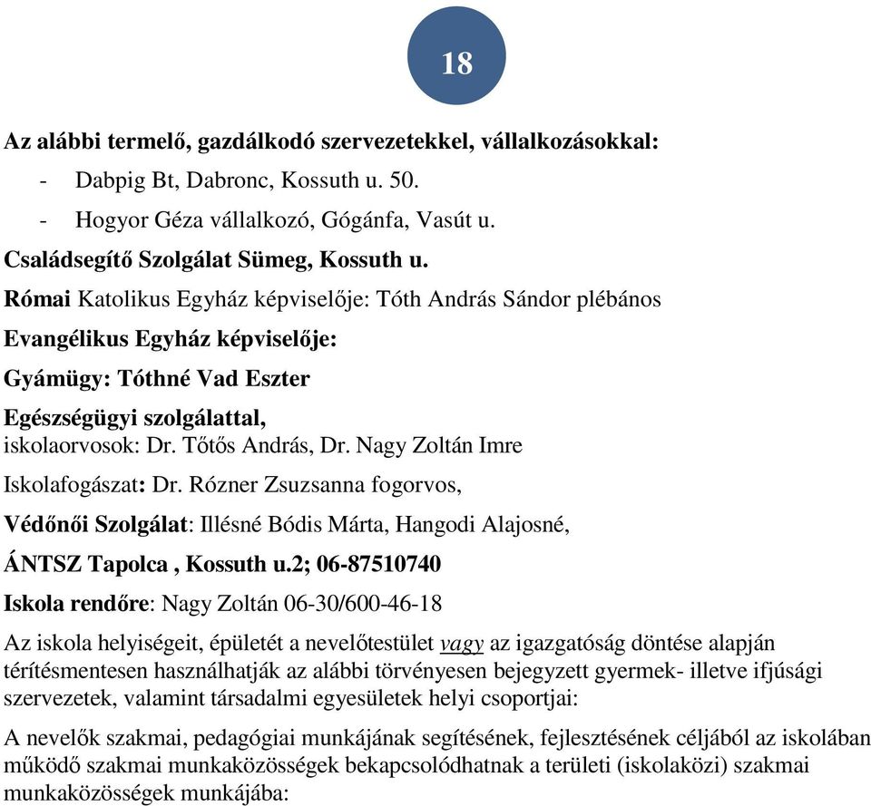 Nagy Zoltán Imre Iskolafogászat: Dr. Rózner Zsuzsanna fogorvos, Védőnői Szolgálat: Illésné Bódis Márta, Hangodi Alajosné, ÁNTSZ Tapolca, Kossuth u.