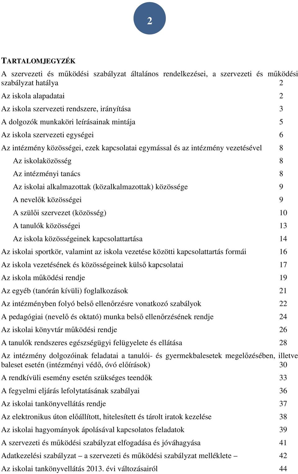 Az iskolai alkalmazottak (közalkalmazottak) közössége 9 A nevelők közösségei 9 A szülői szervezet (közösség) 10 A tanulók közösségei 13 Az iskola közösségeinek kapcsolattartása 14 Az iskolai