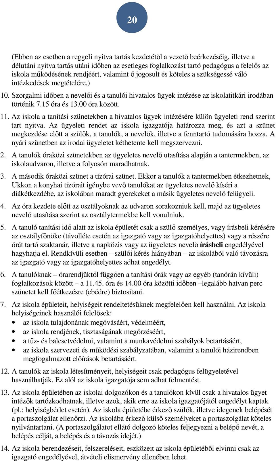 15 óra és 13.00 óra között. 11. Az iskola a tanítási szünetekben a hivatalos ügyek intézésére külön ügyeleti rend szerint tart nyitva.