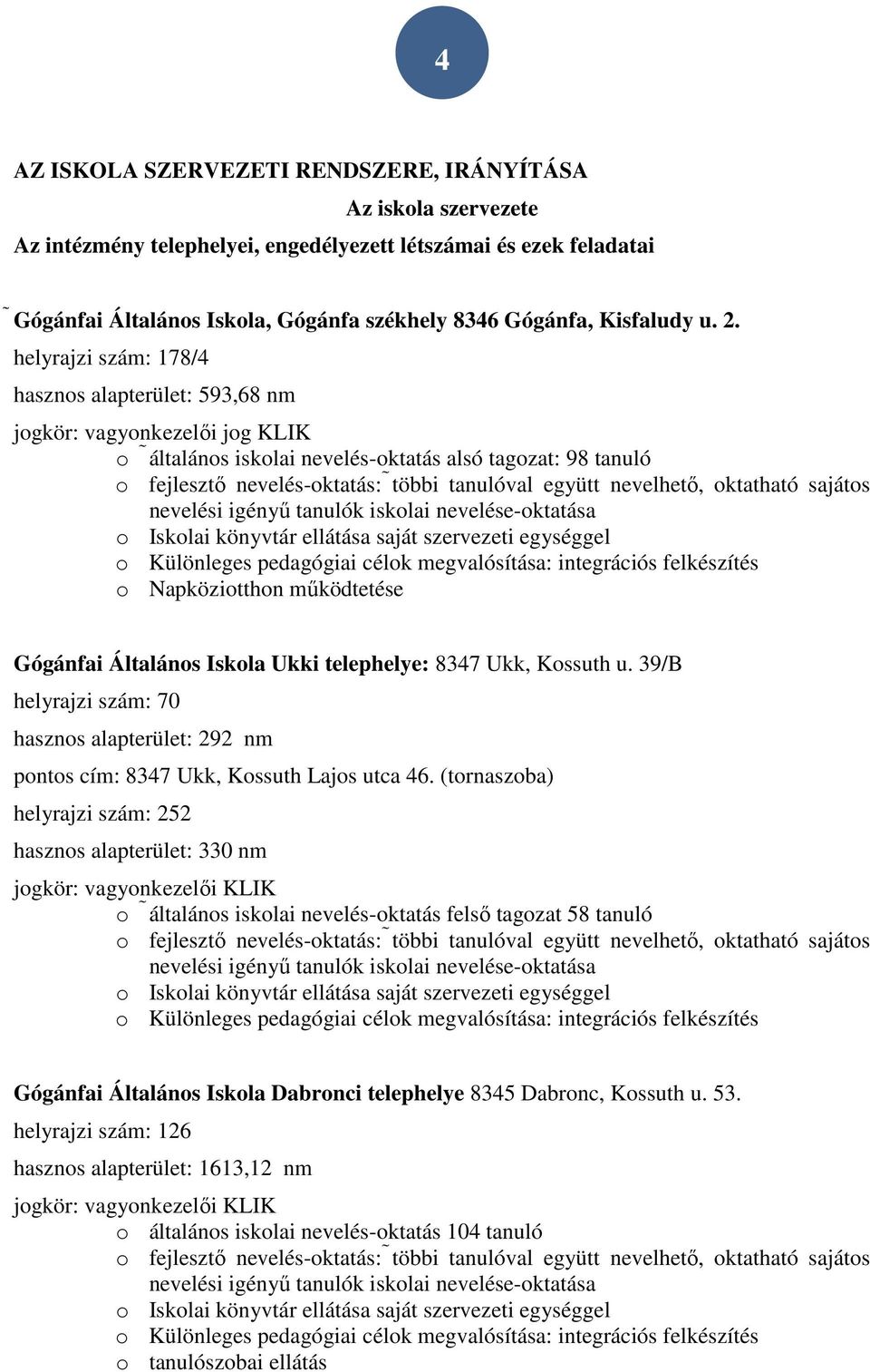 helyrajzi szám: 178/4 hasznos alapterület: 593,68 nm jogkör: vagyonkezelői jog KLIK o általános iskolai nevelés-oktatás alsó tagozat: 98 tanuló o fejlesztő nevelés-oktatás: többi tanulóval együtt