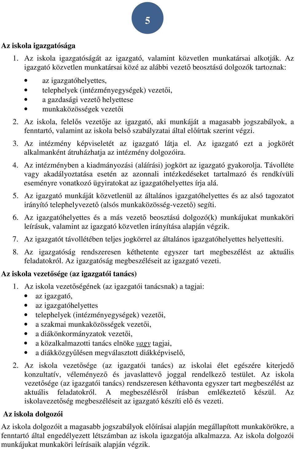 vezetői 2. Az iskola, felelős vezetője az igazgató, aki munkáját a magasabb jogszabályok, a fenntartó, valamint az iskola belső szabályzatai által előírtak szerint végzi. 3.