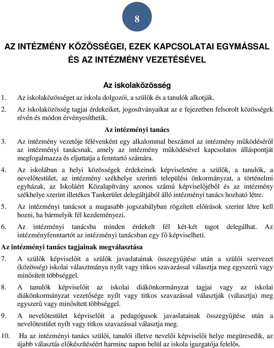 Az intézmény vezetője félévenként egy alkalommal beszámol az intézmény működéséről az intézményi tanácsnak, amely az intézmény működésével kapcsolatos álláspontját megfogalmazza és eljuttatja a