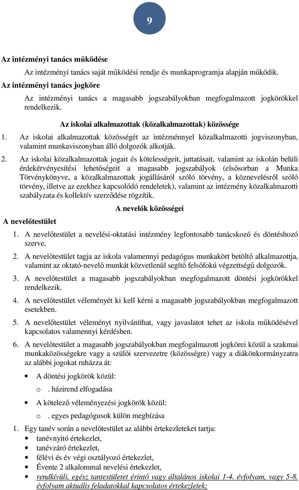 Az iskolai alkalmazottak közösségét az intézménnyel közalkalmazotti jogviszonyban, valamint munkaviszonyban álló dolgozók alkotják. 2.