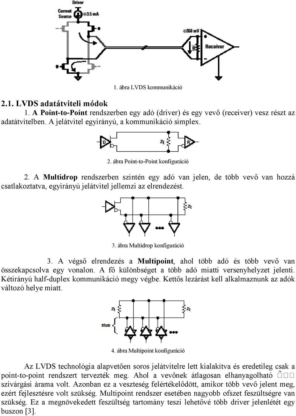 A Multidrop rendszerben szintén egy adó van jelen, de több vevı van hozzá csatlakoztatva, egyirányú jelátvitel jellemzi az elrendezést. 3. ábra Multidrop konfiguráció 3.