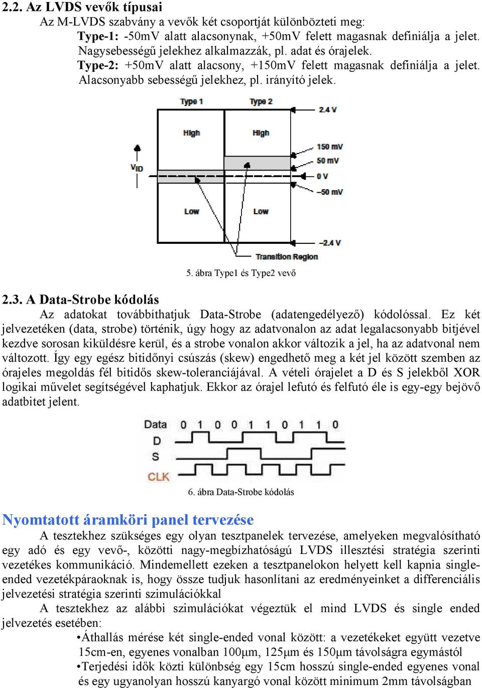 ábra Type1 és Type2 vevı 2.3. A Data-Strobe kódolás Az adatokat továbbíthatjuk Data-Strobe (adatengedélyezı) kódolóssal.