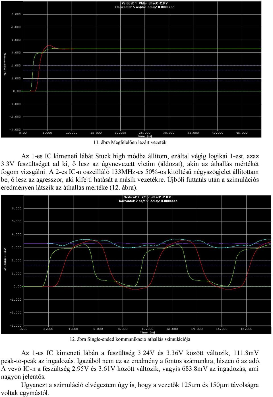 A 2-es IC-n oszcilláló 133MHz-es 50%-os kitöltéső négyszögjelet állítottam be, ı lesz az agresszor, aki kifejti hatását a másik vezetékre.