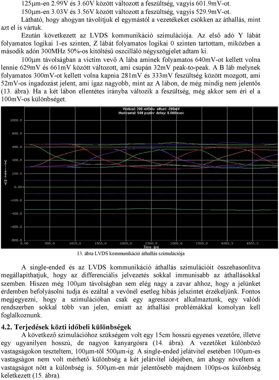 Az elsı adó Y lábát folyamatos logikai 1-es szinten, Z lábát folyamatos logikai 0 szinten tartottam, miközben a második adón 300MHz 50%-os kitöltéső oszcilláló négyszögjelet adtam ki.