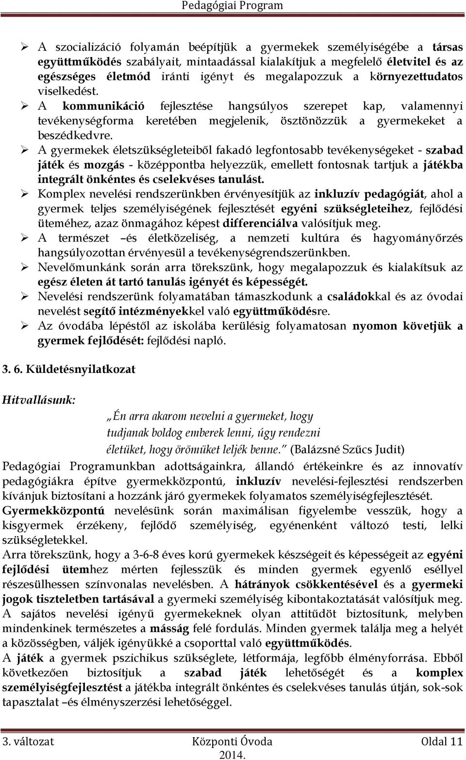 A gyermekek életszükségleteiből fakadó legfontosabb tevékenységeket - szabad játék és mozgás - középpontba helyezzük, emellett fontosnak tartjuk a játékba integrált önkéntes és cselekvéses tanulást.