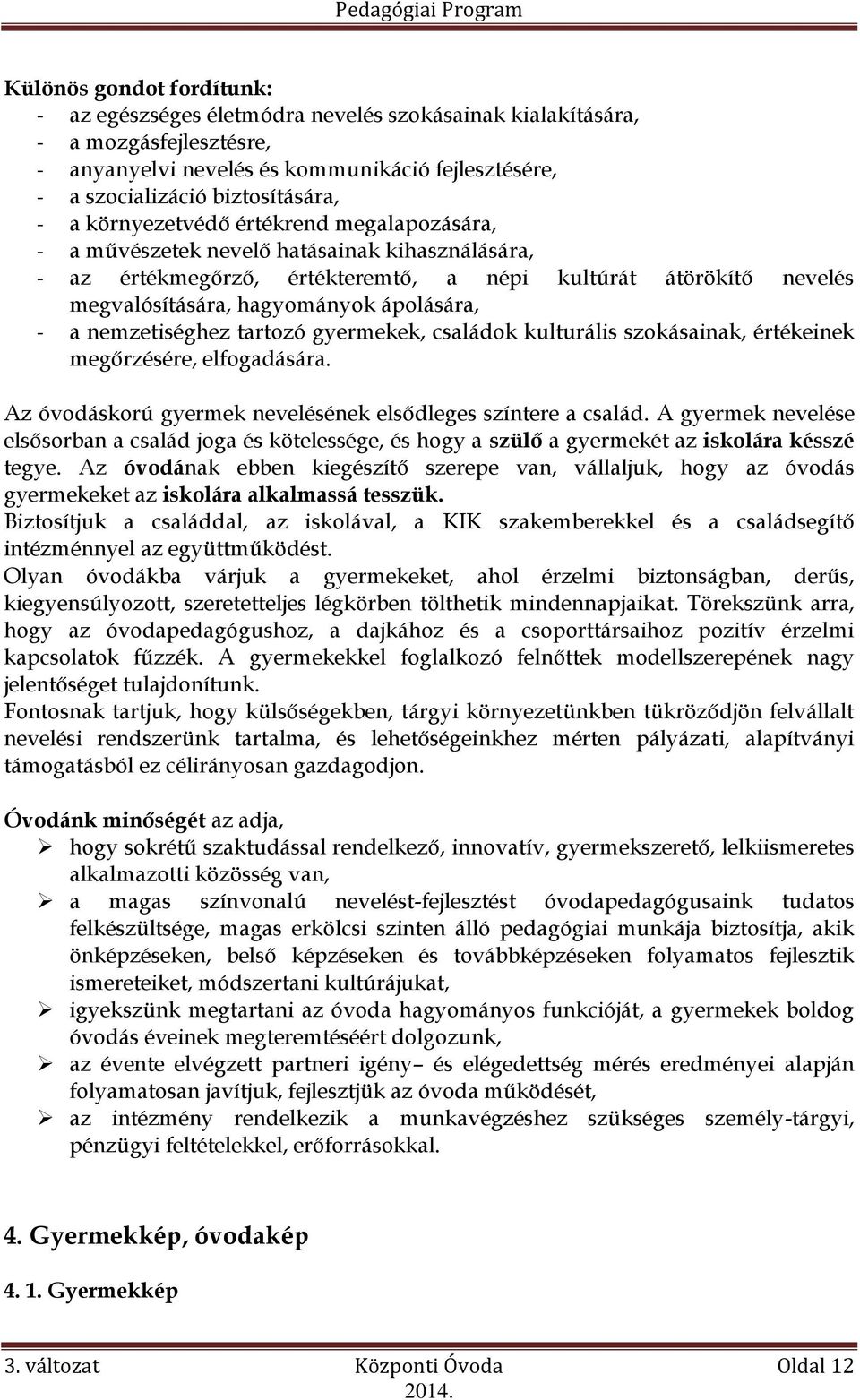 nemzetiséghez tartozó gyermekek, családok kulturális szokásainak, értékeinek megőrzésére, elfogadására. Az óvodáskorú gyermek nevelésének elsődleges színtere a család.