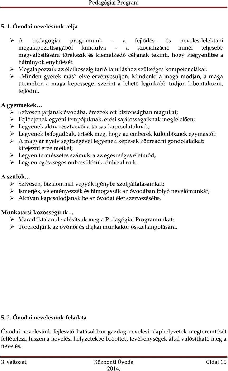 Mindenki a maga módján, a maga ütemében a maga képességei szerint a lehető leginkább tudjon kibontakozni, fejlődni.