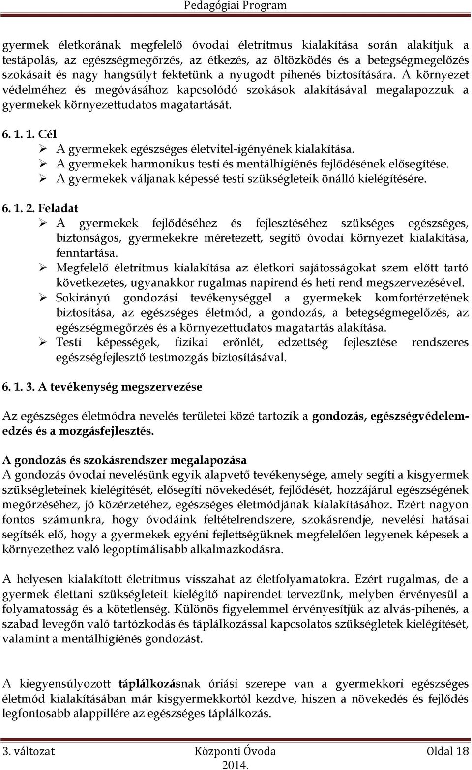 1. Cél A gyermekek egészséges életvitel-igényének kialakítása. A gyermekek harmonikus testi és mentálhigiénés fejlődésének elősegítése.