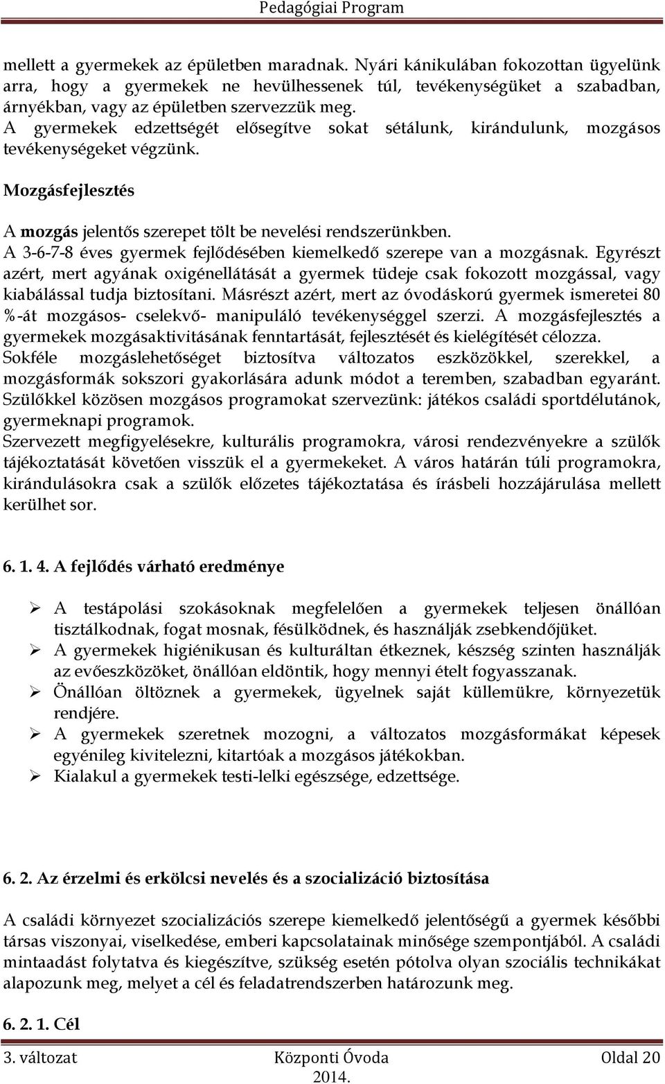 A 3-6-7-8 éves gyermek fejlődésében kiemelkedő szerepe van a mozgásnak. Egyrészt azért, mert agyának oxigénellátását a gyermek tüdeje csak fokozott mozgással, vagy kiabálással tudja biztosítani.