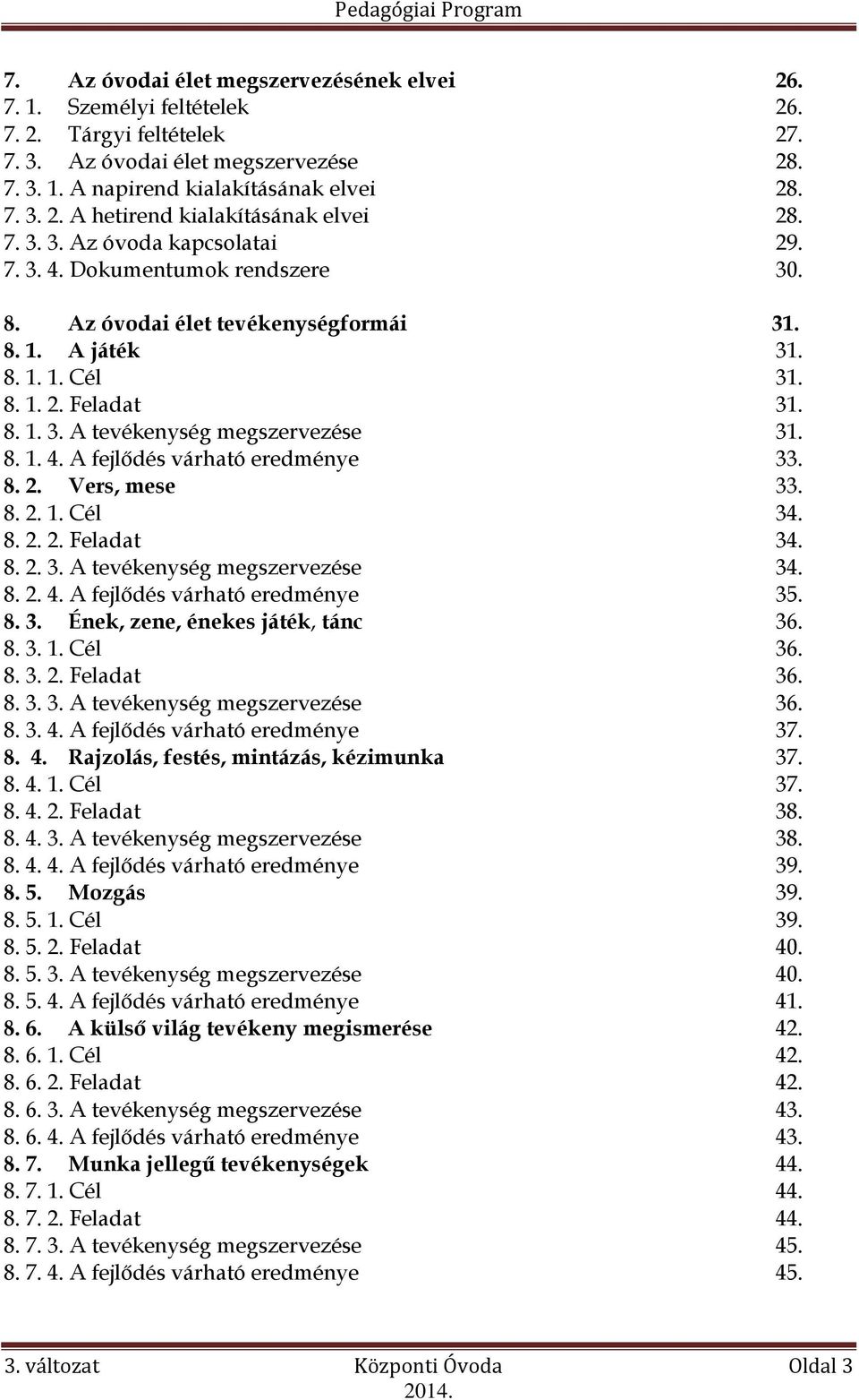 8. 1. 4. A fejlődés várható eredménye 33. 8. 2. Vers, mese 33. 8. 2. 1. Cél 34. 8. 2. 2. Feladat 34. 8. 2. 3. A tevékenység megszervezése 34. 8. 2. 4. A fejlődés várható eredménye 35. 8. 3. Ének, zene, énekes játék, tánc 36.