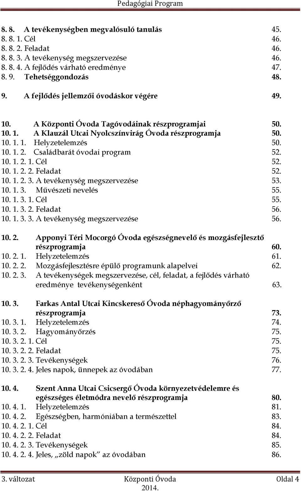 10. 1. 2. Családbarát óvodai program 52. 10. 1. 2. 1. Cél 52. 10. 1. 2. 2. Feladat 52. 10. 1. 2. 3. A tevékenység megszervezése 53. 10. 1. 3. Művészeti nevelés 55. 10. 1. 3. 1. Cél 55. 10. 1. 3. 2. Feladat 56.