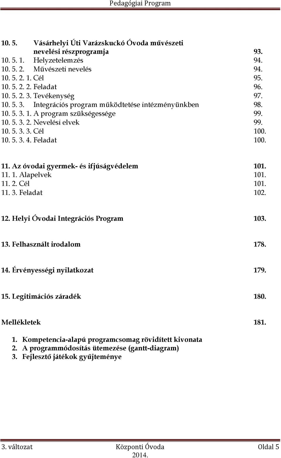 11. Az óvodai gyermek- és ifjúságvédelem 101. 11. 1. Alapelvek 101. 11. 2. Cél 101. 11. 3. Feladat 102. 12. Helyi Óvodai Integrációs Program 103. 13. Felhasznált irodalom 178. 14.