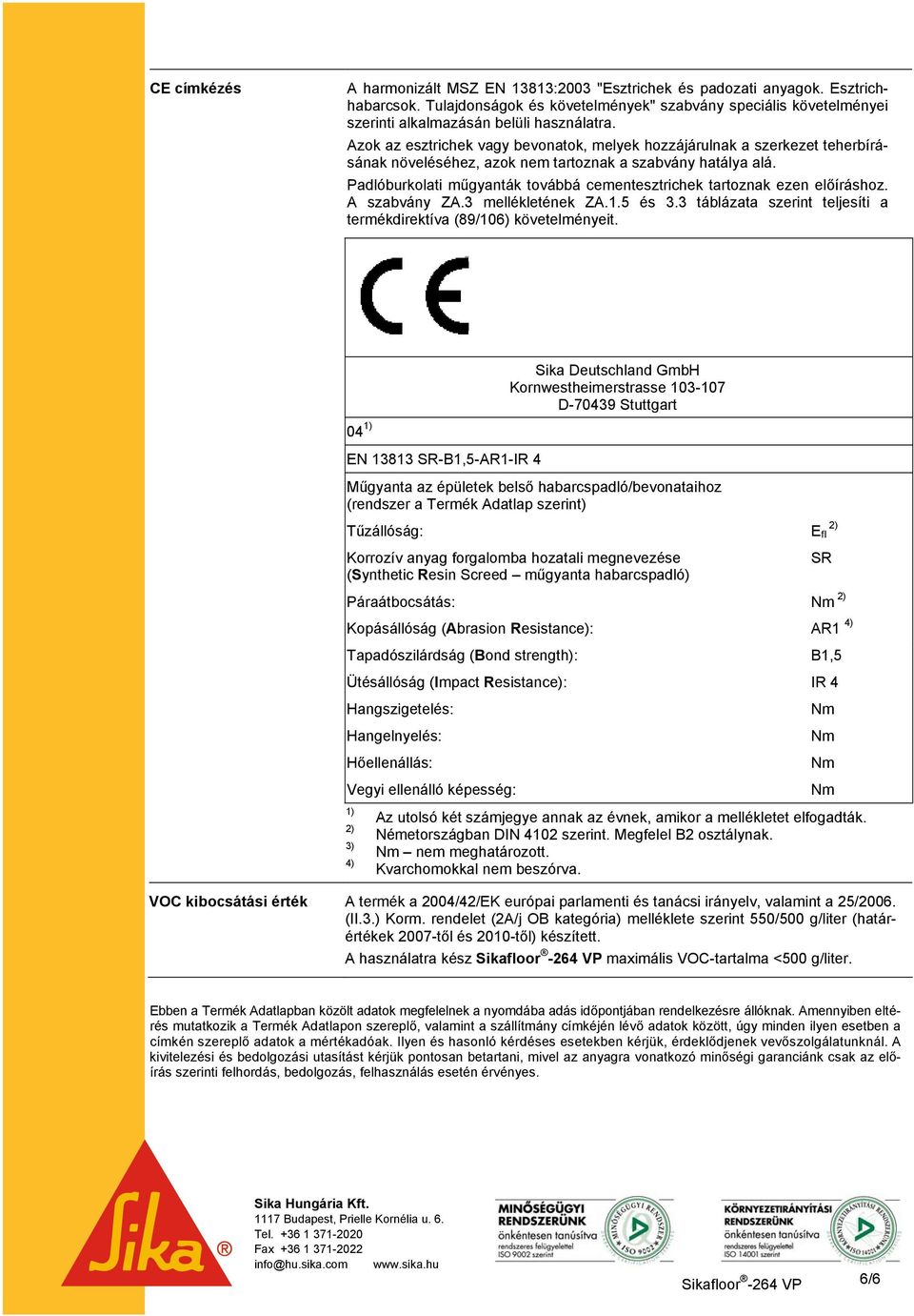 Azok az esztrichek vagy bevonatok, melyek hozzájárulnak a szerkezet teherbírásának növeléséhez, azok nem tartoznak a szabvány hatálya alá.