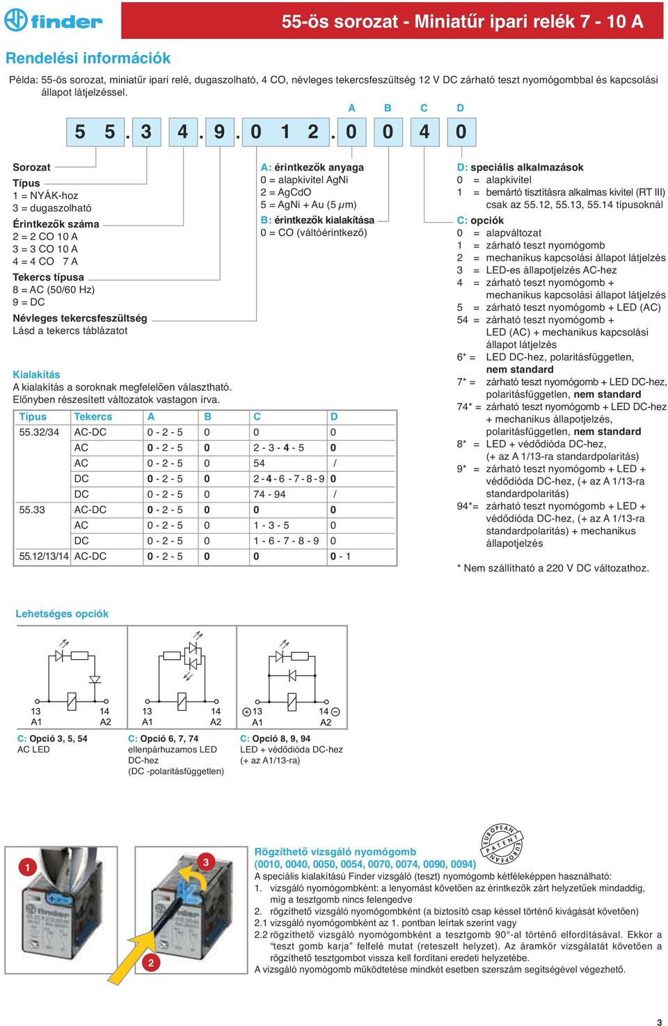 0 0 55-ös sorozat - Miniatűr ipari relék 7-10 A A B C D 4 0 Sorozat Típus 1 = NYÁK-hoz 3 = dugaszolható Érintkezők száma 2 = 2 CO 10 A 3 = 3 CO 10 A 4 = 4 CO 7 A Tekercs típusa 8 = AC (50/60 Hz) 9 =