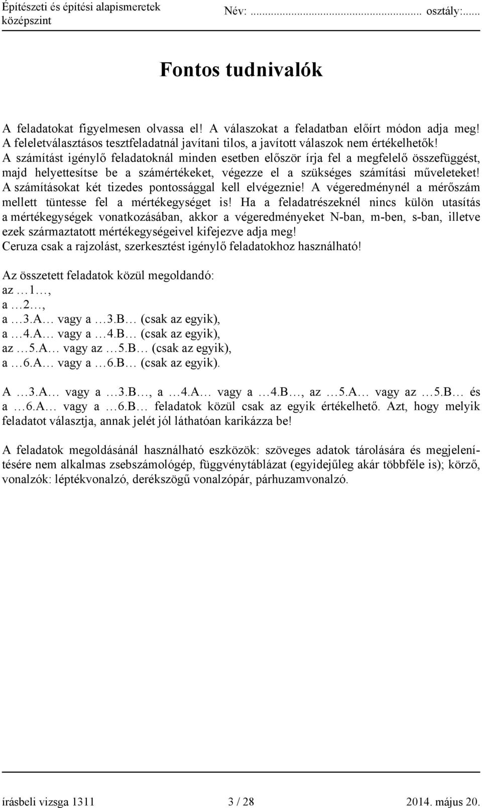 A számításokat két tizedes pontossággal kell elvégeznie! A végeredménynél a mérőszám mellett tüntesse fel a mértékegységet is!