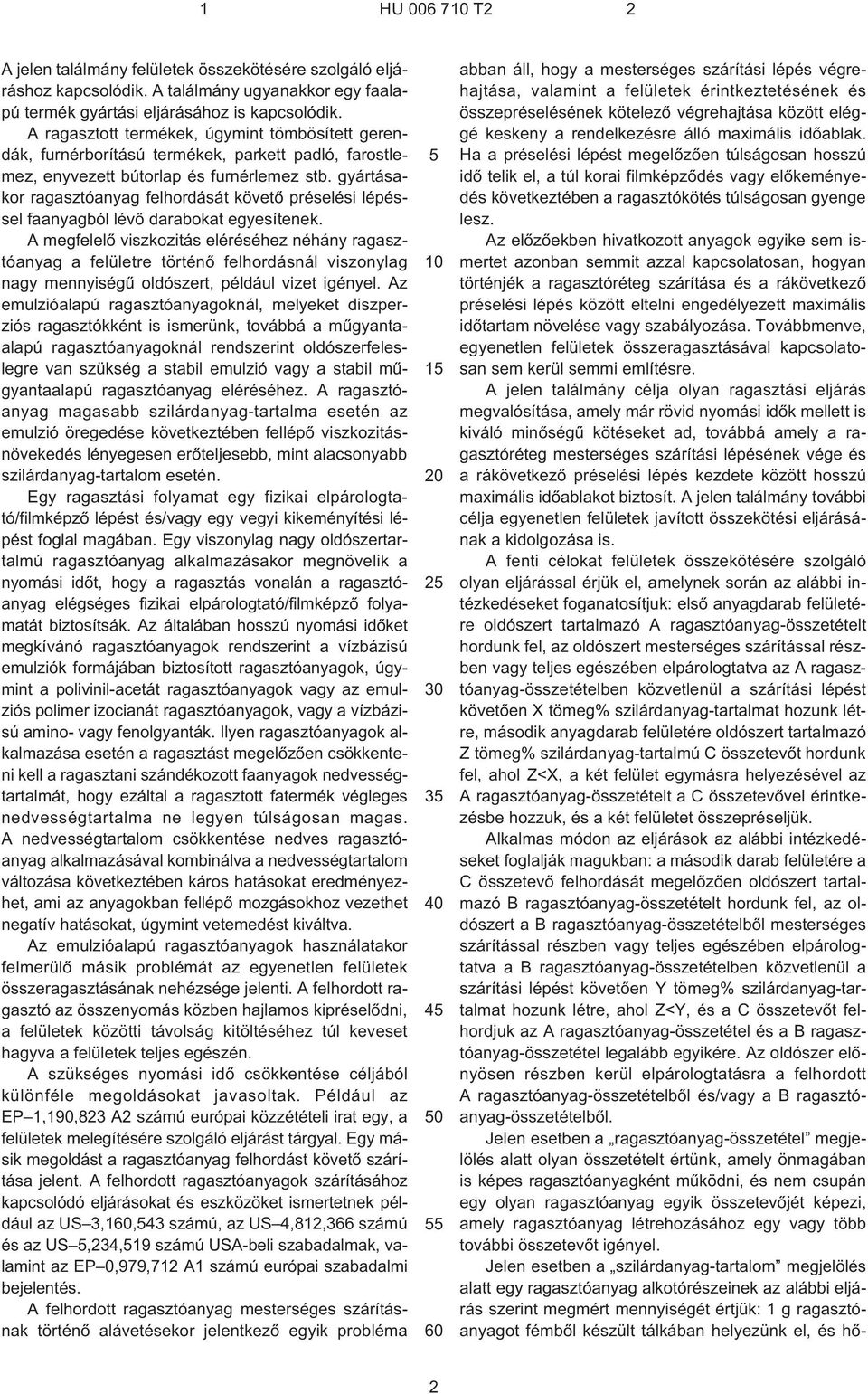 gyártásakor ragasztóanyag felhordását követõ préselési lépéssel faanyagból lévõ darabokat egyesítenek.