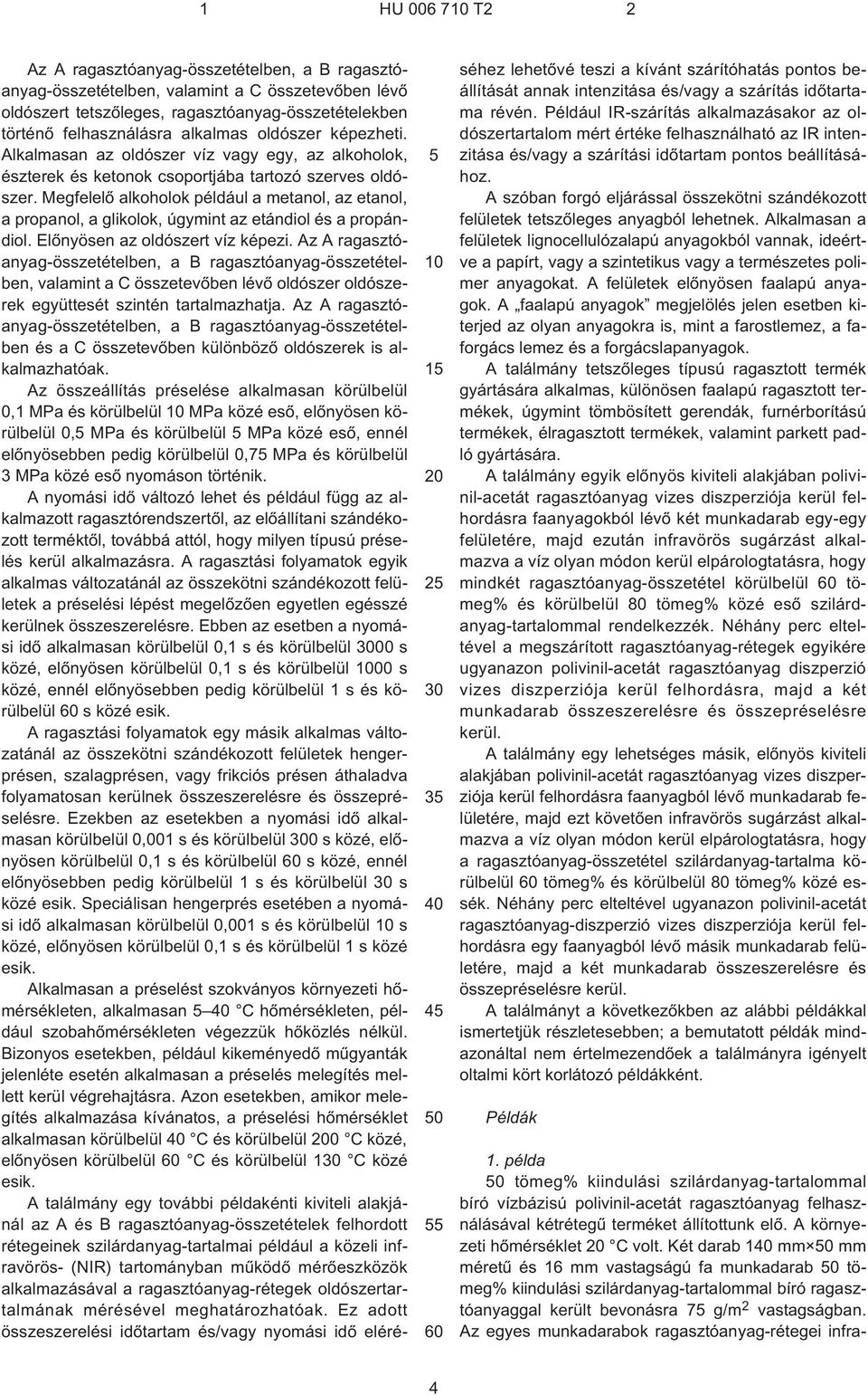 Megfelelõ alkoholok például a metanol, az etanol, a propanol, a glikolok, úgymint az etándiol és a propándiol. Elõnyösen az oldószert víz képezi.