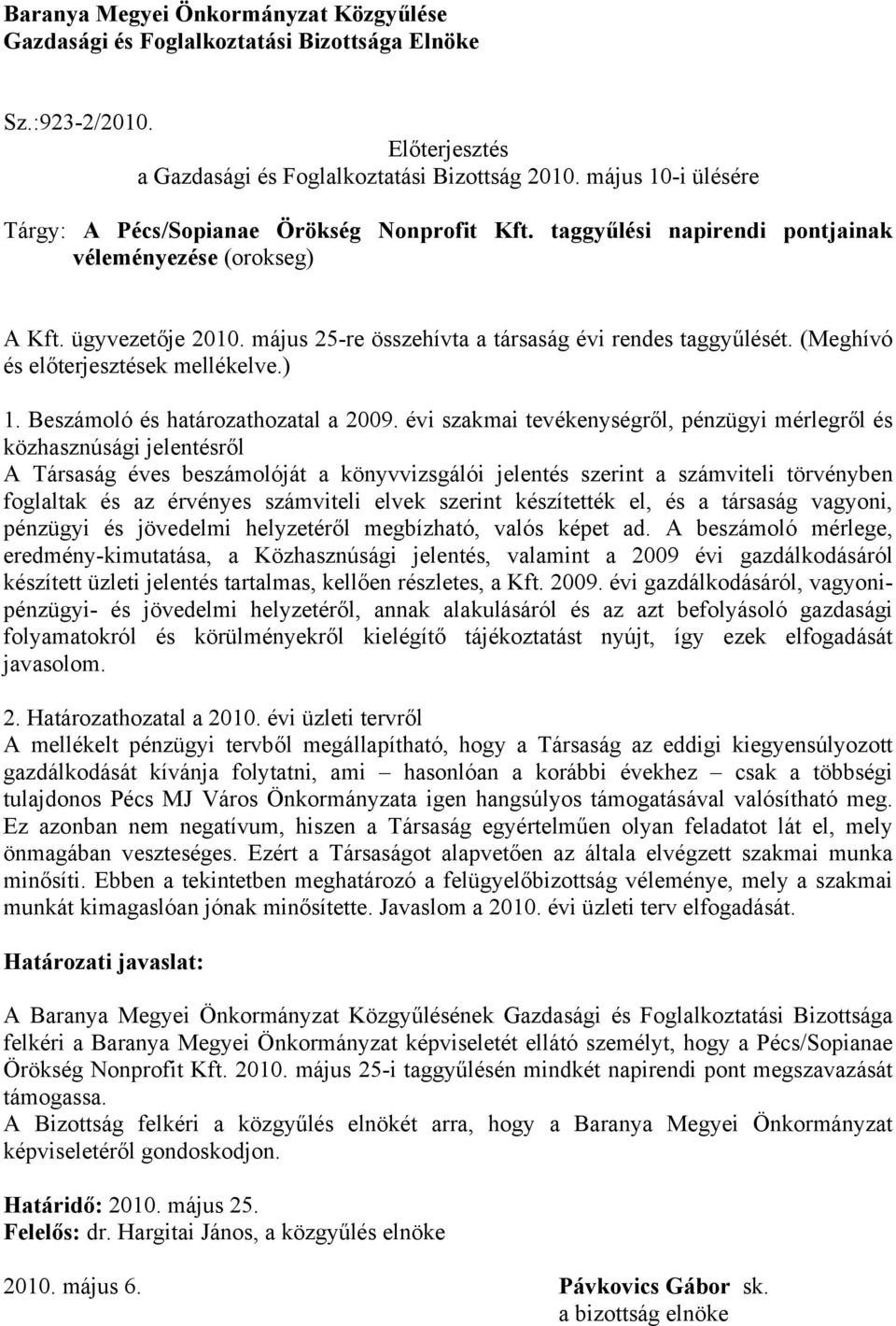 május 25-re összehívta a társaság évi rendes taggyűlését. (Meghívó és előterjesztések mellékelve.) 1. Beszámoló és határozathozatal a 2009.