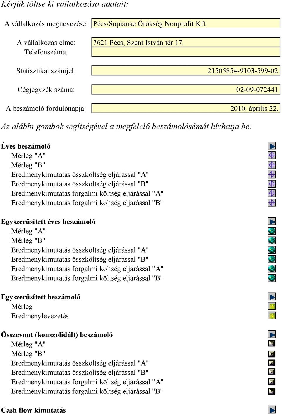 Az alábbi gombok segítségével a megfelelő beszámolósémát hívhatja be: Éves beszámoló Mérleg "A" Mérleg "B" Eredménykimutatás összköltség eljárással "A" Eredménykimutatás összköltség eljárással "B"