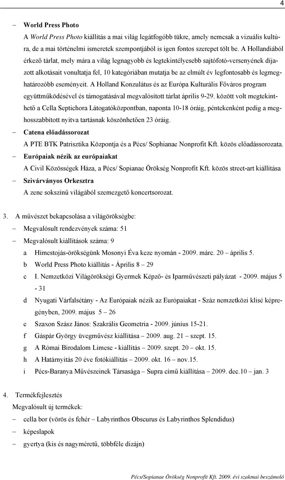 legmeghatározóbb eseményeit. A Holland Konzulátus és az Európa Kulturális Főváros program együttműködésével és támogatásával megvalósított tárlat április 9-29.