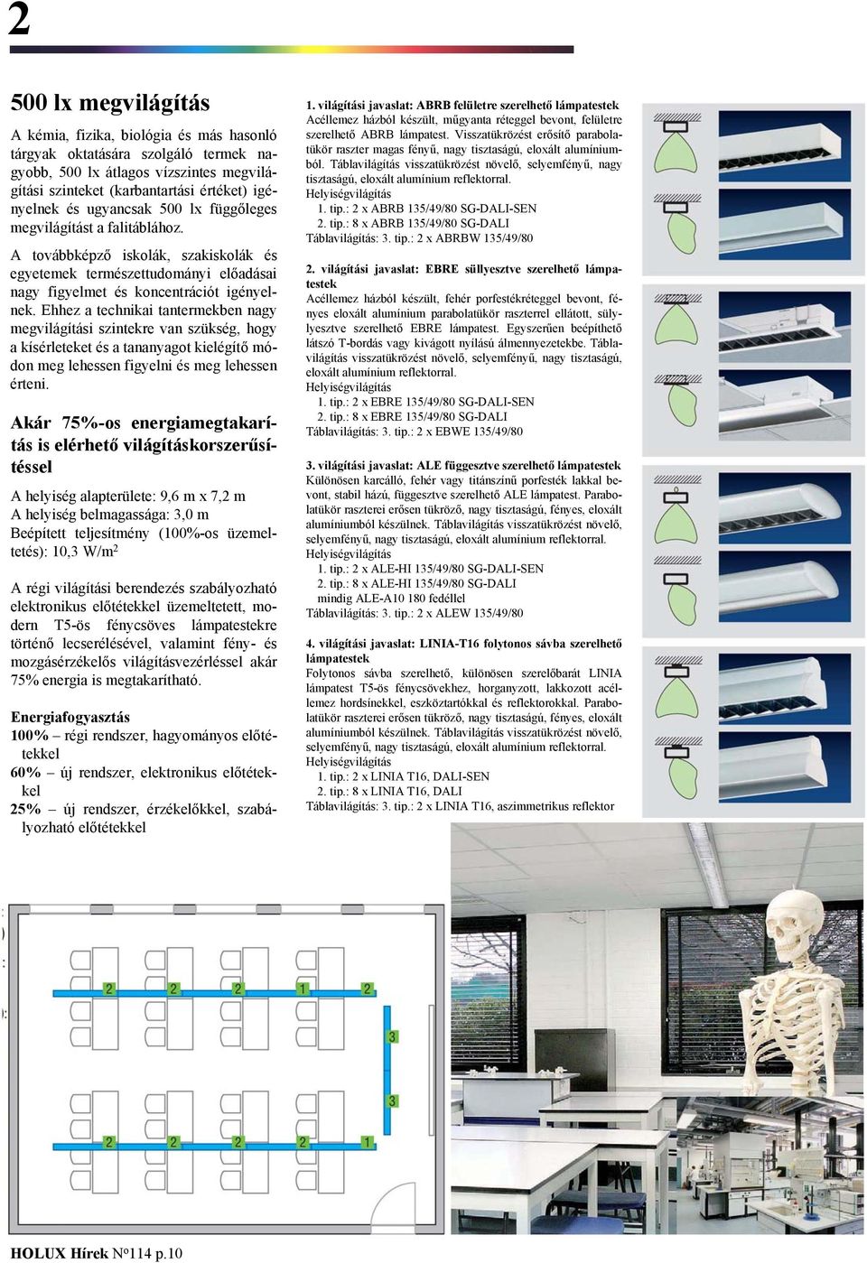 Ehhez a technikai tantermekben nagy megvilágítási szintekre van szükség, hogy a kísérleteket és a tananyagot kielégítő módon meg lehessen figyelni és meg lehessen érteni.