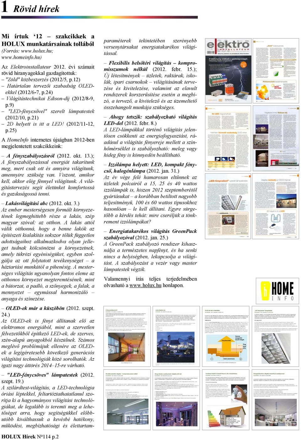 9) "LED-fénycsővel" szerelt lámpatestek (2012/10, p.21) 2D helyett is itt a LED! (2012/11-12, p.25) A HomeInfo internetes újságban 2012-ben megjelentetett szakcikkeink: A fényszabályozásról (2012.